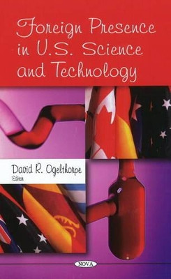 Foreign Presence in U.S. Science & Technology by David R. Ogelthorpe 9781606924426