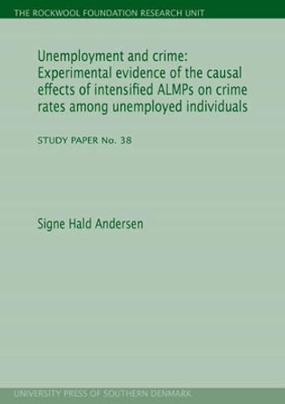 Unemployment & Crime: Experimental Evidence of the Causal Effects of Intensified ALMPs on Crime Rates Among Unemployed Individuals by Signe Hald Andersen 9788790199647