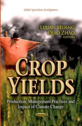 Crop Yields: Production, Management Practices & Impact of Climate Change by Lijuan Huang 9781626181755