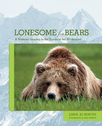 Lonesome for Bears: A Woman's Journey In The Tracks Of The Wilderness by Linda Jo Hunter 9781599212104