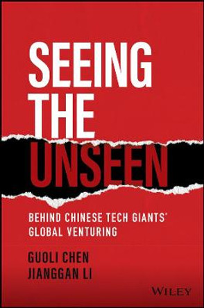 Seeing the Unseen: Behind Chinese Tech Giants' Glo bal Venturing by Chen