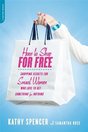 How to Shop for Free: Shopping Secrets for Smart Women Who Love to Get Something for Nothing by Samantha Rose 9780738214566