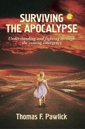 Surviving the Apocalypse Volume 27: Understanding and Fighting Through the Coming Emergency by Thomas F. Pawlick 9781771835749