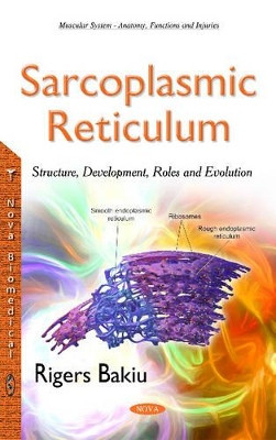 Sarcoplasmic Reticulum: Structure, Development, Roles & Evolution by Rigers Bakiu 9781634828390