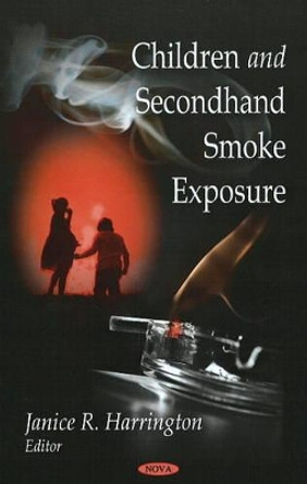 Children & Second-Hand Smoke Exposure by Janice R. Harrington 9781606925874