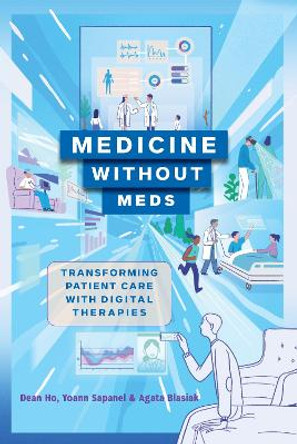 Medicine without Meds: Transforming Patient Care with Digital Therapies by Dean Ho 9781421447032