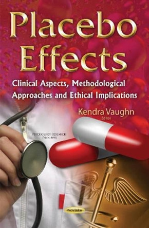 Placebo Effects: Clinical Aspects, Methodological Approaches & Ethical Implications by Kendra Vaughn 9781634829601