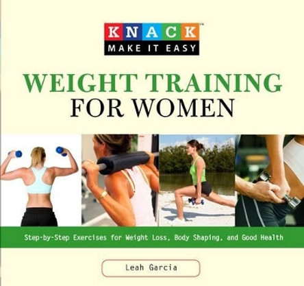 Knack Weight Training for Women: Step-By-Step Exercises For Weight Loss, Body Shaping, And Good Health by Leah Garcia 9781599215624