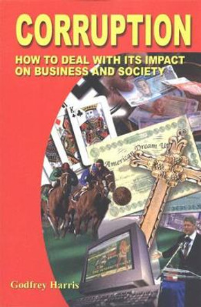 Corruption: How to Deal with Its Impact on Business & Society by Godfrey Harris 9780935047394