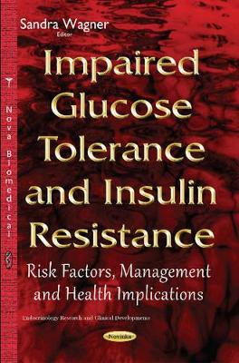 Impaired Glucose Tolerance & Insulin Resistance: Risk Factors, Management & Health Implications by Sandra Wagner 9781634830850