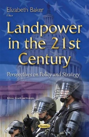 Landpower in the 21st Century: Perspectives on Policy & Strategy by Elizabeth Baker 9781634831727