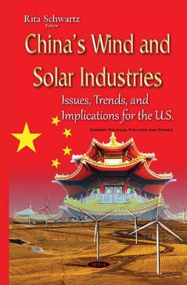 Chinas Wind & Solar Industries: Issues, Trends & Implications for the U.S. by Rita Schwartz 9781634831666