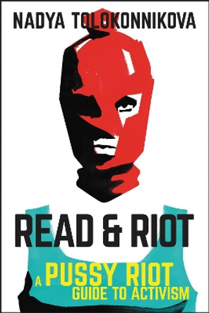 Read & Riot: A Pussy Riot Guide to Activism by Nadya Tolokonnikova 9780062741585