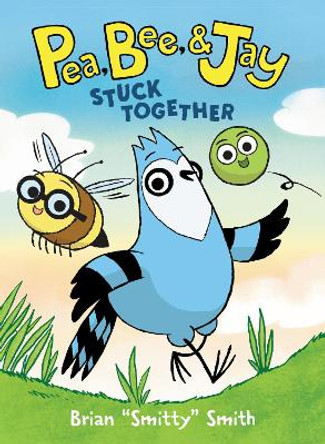 Pea, Bee, & Jay #1: Stuck Together by Brian &quot;Smitty&quot; Smith 9780062981172
