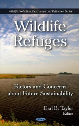 Wildlife Refuges: Factors & Concerns About Future Sustainability by Earl B. Taylor 9781606926833