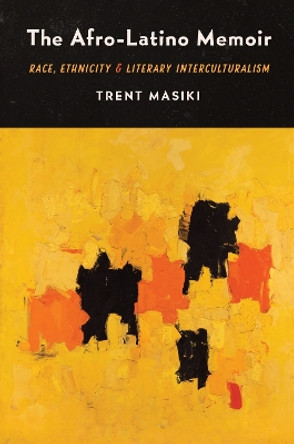 The Afro-Latino Memoir: Race, Ethnicity, and Literary Interculturalism by Trent Masiki 9781469675268