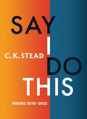 Say I Do This: Poems 2018–2022 by C. K. Stead 9781776710997