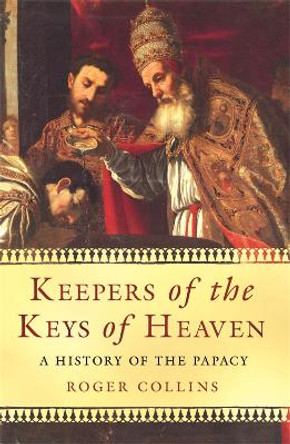 Keepers of the Keys of Heaven: A History of the Papacy Roger Collins 9780753826959