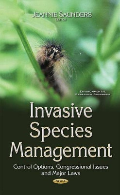 Invasive Species Management: Control Options, Congressional Issues & Major Laws by Jeannie Saunders 9781634850643