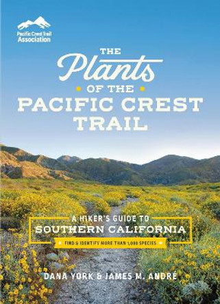The Plants of the Pacific Crest Trail: A Hiker’s Guide to Southern California by Dana York 9781604699951