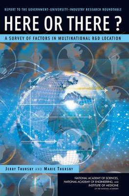 Here or There?: A Survey of Factors in Multinational R&D Location -- Report to the Government-University-Industry Research Roundtable by Jerry Thursby 9780309101844