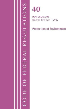 Code of Federal Regulations, Title 40 Protection of the Environment 266-299, Revised as of July 1, 2022 by Office Of The Federal Register (U.S.) 9781636712932