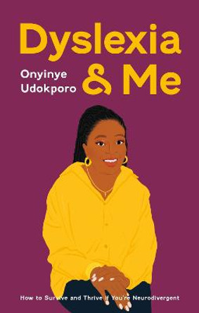 Dyslexia and Me: How to Survive and Thrive if You're Neurodivergent by Onyinye Udokporo