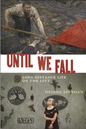 Until We Fall: Long Distance Life on the Left by Helena Sheehan 9781685900281