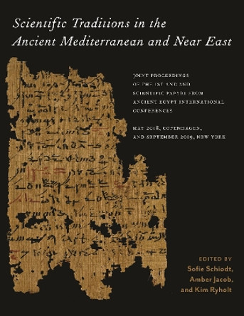 Scientific Traditions in the Ancient Mediterranean and Near East: Joint Proceedings of the 1st and 2nd Scientific Papyri from Ancient Egypt International Conferences, May 2018, Copenhagen, and September 2019, New York by Sofie Schiødt 9781479823130