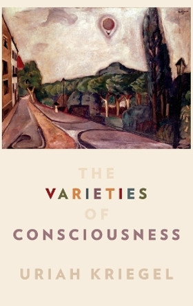 The Varieties of Consciousness by Uriah Kriegel 9780199846122