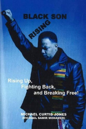 Black Son Rising: Rising Back, Fighting Back & Breaking Free! by Michael Curtis Jones 9780974900070