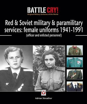 Red & Soviet Military & Paramilitary Services: Female Uniforms 1941-1991: Officer and Enlisted Personnel by Adrian Streather 9781845840679