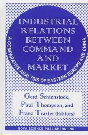 Industrial Relations Between Command & Market: A Comparative Analysis of Eastern Europe & China by Gerd Schienstock 9781560724032
