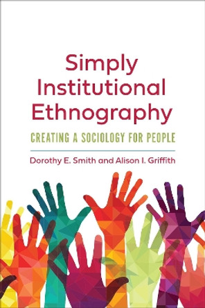 Simply Institutional Ethnography: Creating a Sociology for People by Dorothy E. Smith 9781487528058