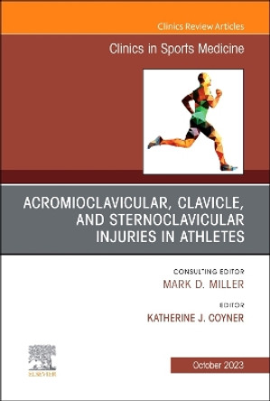 Acromioclavicular, Clavicle, and Sternoclavicular Injuries in Athletes, An Issue of Clinics in Sports Medicine: Volume 42-4 by Katherine J. Coyner 9780443183867