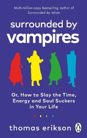 Surrounded by Vampires: Or, How to Slay the Time, Energy and Soul Suckers in Your Life by Thomas Erikson 9781785043994