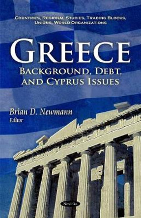 Greece: Background, Debt, & Cyprus Issues by Brian D. Newmann 9781617288661