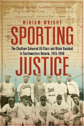 Sporting Justice: The Chatham Coloured All Stars and Black Baseball in Southwestern Ontario, 1915-1958 by Miriam Wright 9781771125840