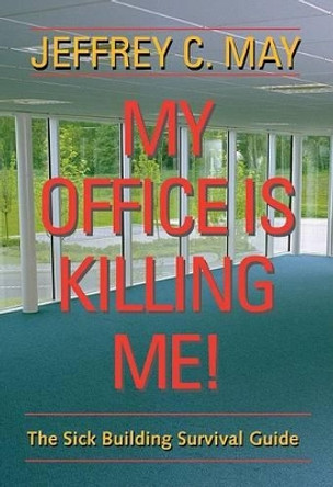 My Office Is Killing Me!: The Sick Building Survival Guide by Jeffrey C. May 9780801883422