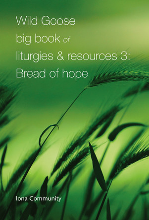 Wild Goose Big Book of Liturgies & Resources 3: Bread of Hope by Iona Community 9781804323052