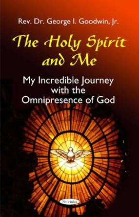 Holy Spirit & Me: My Incredible Journey with the Omnipresence of God by George I. Goodwin 9781560724711