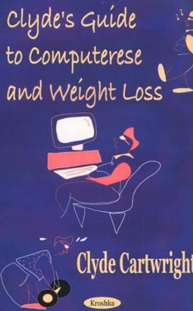 Clyde's Guide to Computerese & Weight Loss by Clyde Cartwright 9781560725138