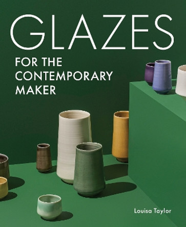 Glazes for the Contemporary Maker by Louisa Taylor 9780719842405