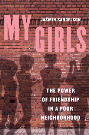 My Girls: The Power of Friendship in a Poor Neighborhood by Jasmin Sandelson 9780520388888