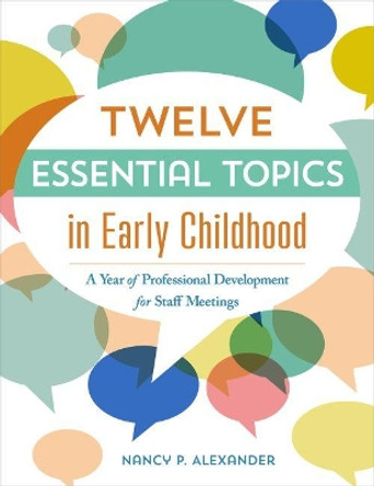 Twelve Essential Topics in Early Childhood: A Year of Professional Development for Staff Meetings by Nancy P. Alexander 9781605545523