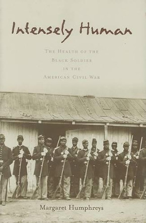 Intensely Human: The Health of the Black Soldier in the American Civil War by Margaret Humphreys 9780801886966