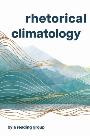 Rhetorical Climatology: By A Reading Group by Chris Ingraham 9781611864793