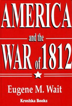 America & the War of 1812 by Eugene M. Wait 9781560726449