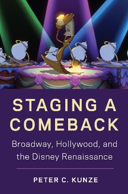 Staging a Comeback: Broadway, Hollywood, and the Disney Renaissance by Peter C. Kunze 9781978827813