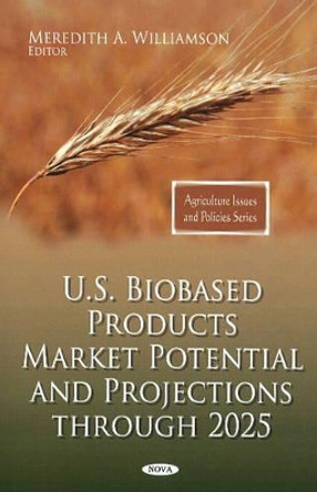 U.S. Biobased Products Market Potential & Projections Through 2025 by Meredith A. Williamson 9781607410331